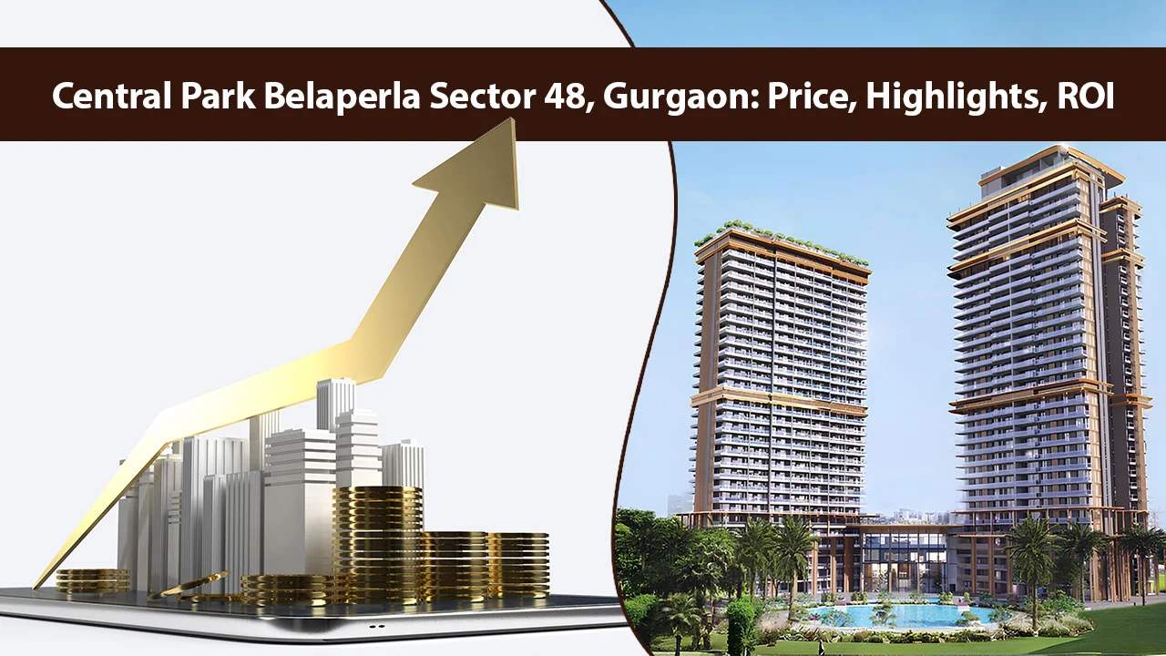 Central Park Belaperla Sector 48, Gurgaon: Price, Highlights, ROI